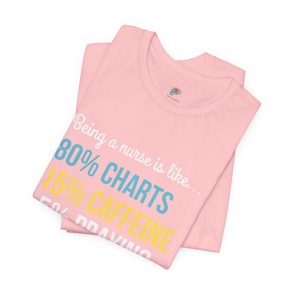 Nurse Life Tee — “80% Charts 15% Caffeine 5% Praying” Short Sleeve Shirt