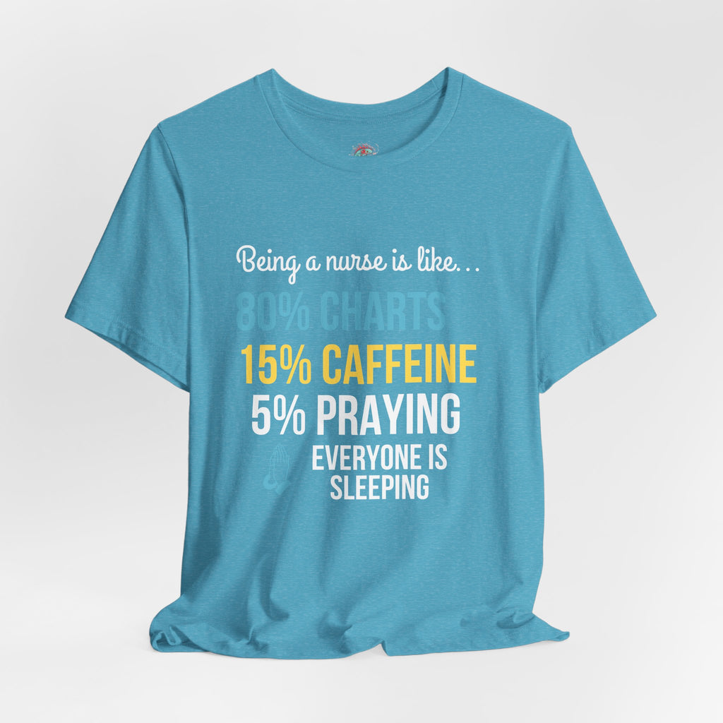 Nurse Life Tee — “80% Charts 15% Caffeine 5% Praying” Short Sleeve Shirt
