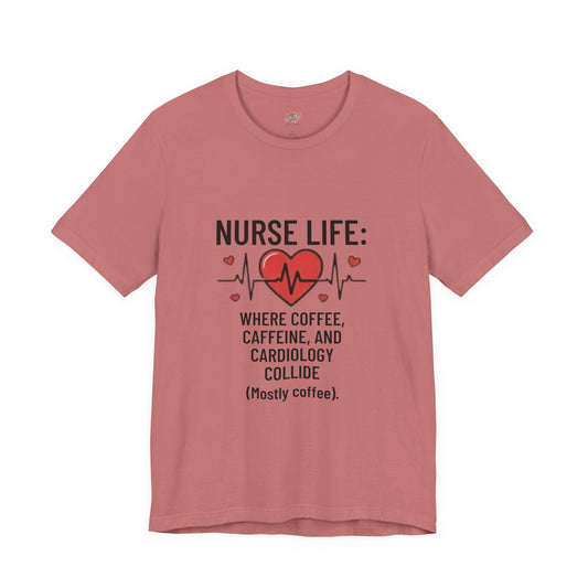 Nurse Life T‑Shirt — “Nurse Life: Where Coffee, Caffeine, and Cardiology Collide (Mostly Coffee)”