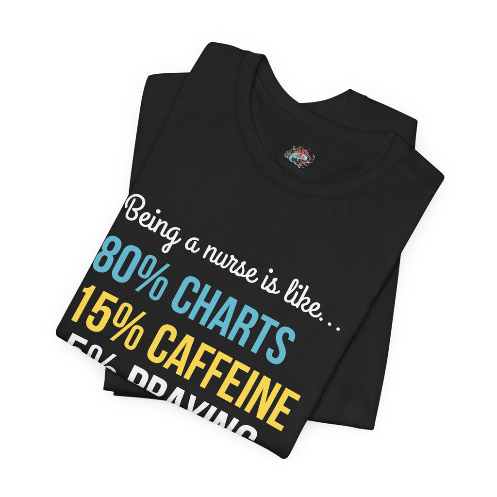 Nurse Life Tee — “80% Charts 15% Caffeine 5% Praying” Short Sleeve Shirt