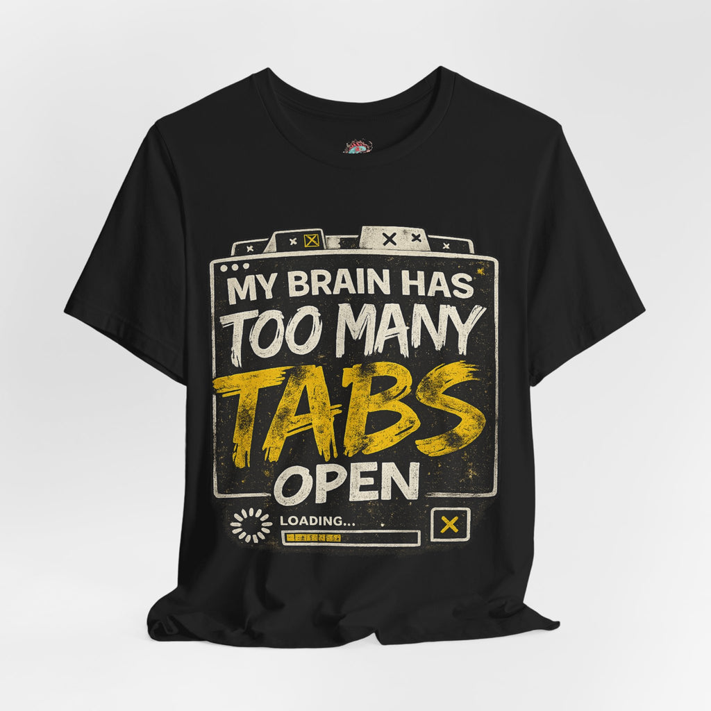 My Brain Has Too Many Tabs Open T-Shirt — Funny Tech/Work From Home Tee