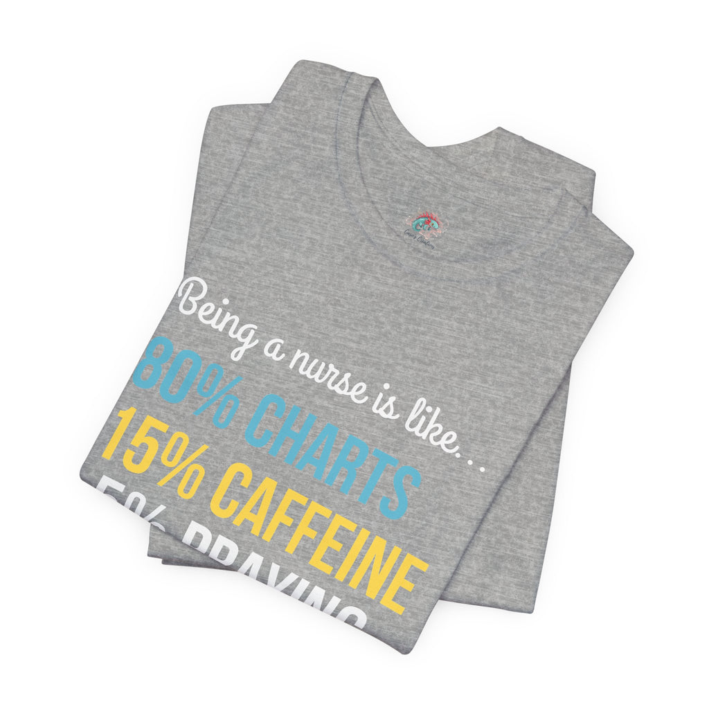Nurse Life Tee — “80% Charts 15% Caffeine 5% Praying” Short Sleeve Shirt