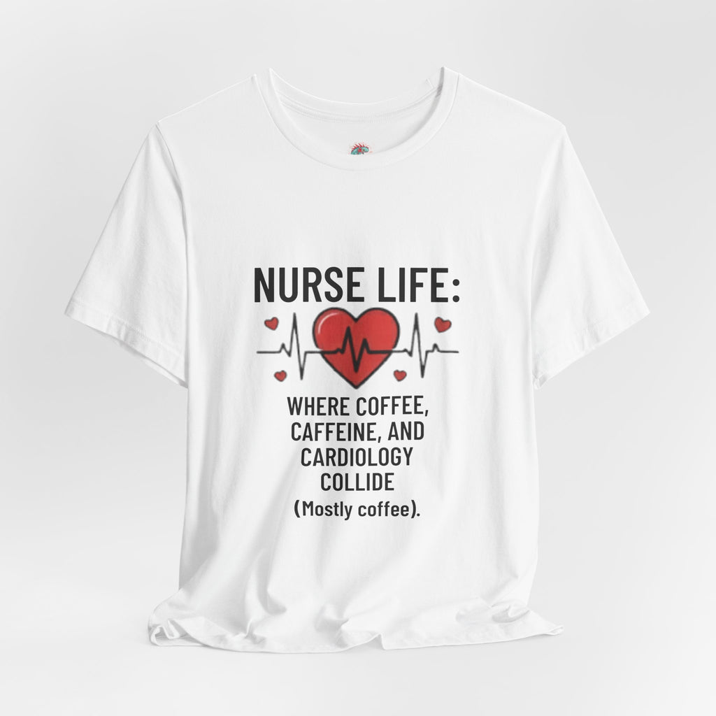 Nurse Life T‑Shirt — “Nurse Life: Where Coffee, Caffeine, and Cardiology Collide (Mostly Coffee)”