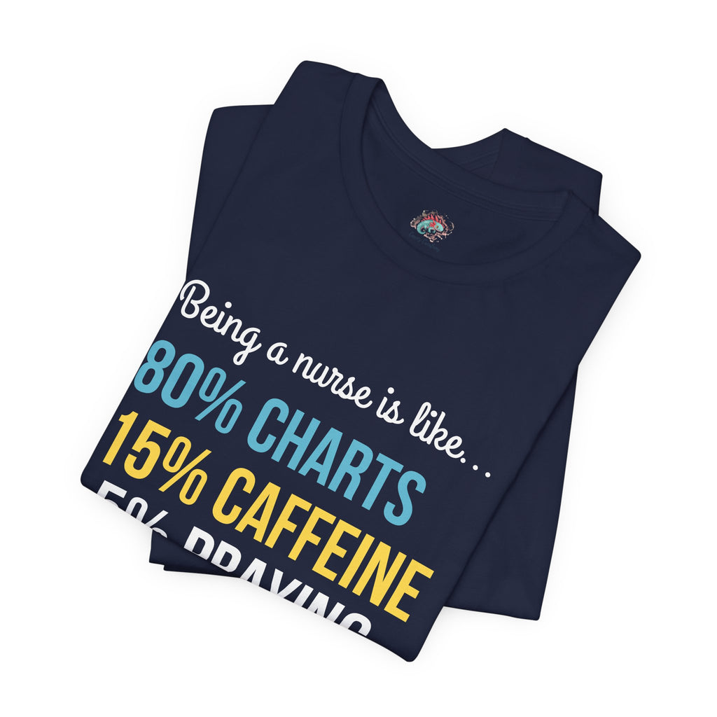 Nurse Life Tee — “80% Charts 15% Caffeine 5% Praying” Short Sleeve Shirt